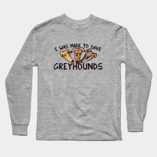 I was made to save greyhounds Long Sleeve T-Shirt